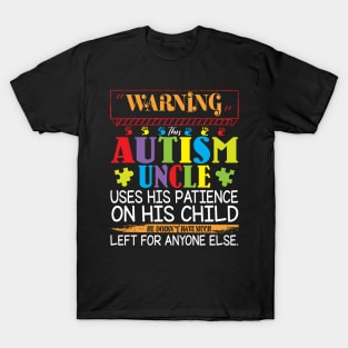 Warning This Autism Uncle Uses His Patience On His Child He Doesn't Have Much Left For Anyone Else T-Shirt